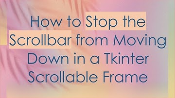 How to Stop the Scrollbar from Moving Down in a Tkinter Scrollable Frame