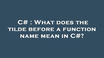 C# : What does the tilde before a function name mean in C#?