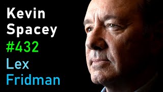 Kevin Spacey: Power, Controversy, Betrayal, Truth \& Love in Film and Life | Lex Fridman Podcast #432