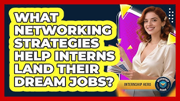What Networking Strategies Help Interns Land Their Dream Jobs? - Internship Hero