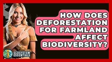 How Does Deforestation For Farmland Affect Biodiversity? - Ecosystem Essentials