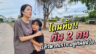 ถูกทิ้งกัน 2 คน!! แล้วเราจะอยู่กันยังไง ฮือๆๆๆ