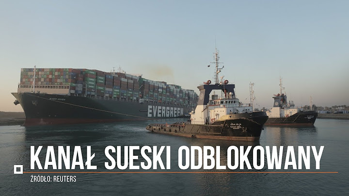 KANAŁ SUESKI W KOŃCU ODBLOKOWANY. Kontenerowiec udało się ściągnąć z mielizny