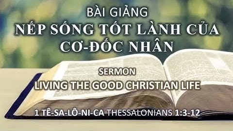 1 Têsalônica 1:3-12 Nếp Sống Tốt Lành Của Cơ-đốc Nhân