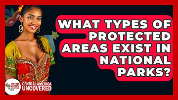 What Types Of Protected Areas Exist In National Parks? - Central America Uncovered