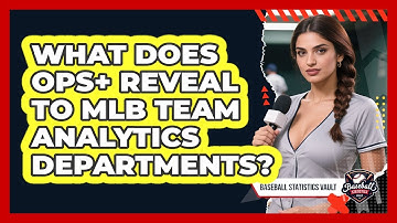What Does OPS+ Reveal To MLB Team Analytics Departments? - Baseball Statistics Vault