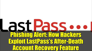 Phishing Alert: How Hackers Exploit LastPass’s After-Death Account Recovery Feature