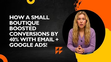 How a Small Boutique Boosted Conversions by 40% with Email + Google Ads!