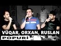 Popuri  vuqar bilecerili orxan lokbatanli ruslan musfiabadli 2017