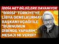 "BİRİSİ" TÜRKİYE'YE LİBYA GENELKURMAY BAŞKANI UÇAĞI İLE "BURNUNUN DİBİNDE YAPARIM" MESAJI MI VERDİ?