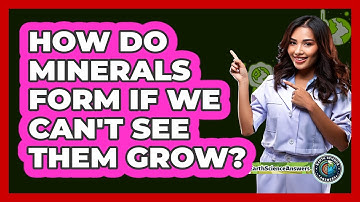 How Do Minerals Form If We Can