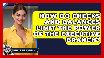 How Do Checks and Balances Limit the Power of the Executive Branch? - Inside the Executive Branch