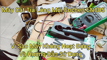 Máy Cắt Tỉa Lông Mũi Enchan EN005, Vì Sao Máy Không Hoạt Động Và Hướng Dẫn Sử Dụng Máy Đúng Cách.