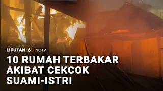 10 Rumah Terbakar Akibat Cekcok Suami-Istri | Liputan 6