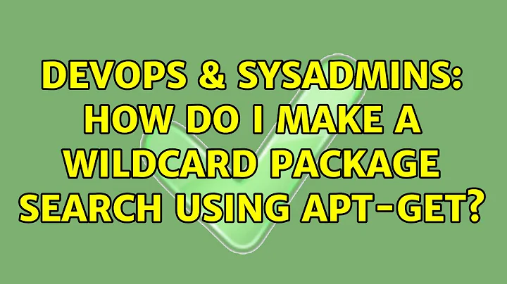 DevOps & SysAdmins: How do I make a wildcard package search using apt-get? (5 Solutions!!)