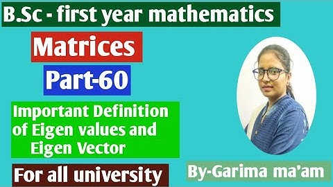 B.Sc-first year mathematics, Matrices, part-60,Definition of Eigen values and Eigen vector