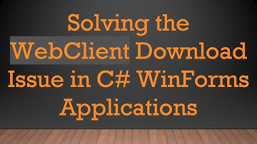 Solving the WebClient Download Issue in C- WinForms Applications