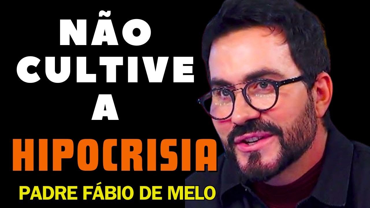 A HIPOCRISIA - REFLEXÃO DO PADRE FÁBIO DE MELO