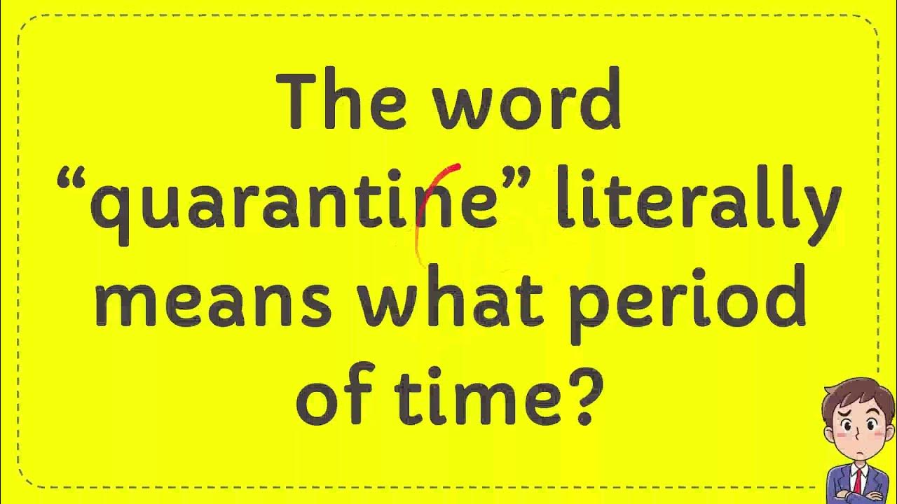 The word “quarantine” literally means what period of time? YouTube
