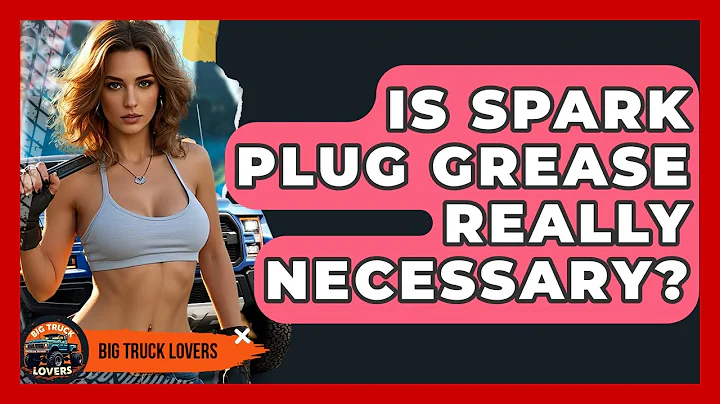 Is Spark Plug Grease Really Necessary? - Big Truck Lovers