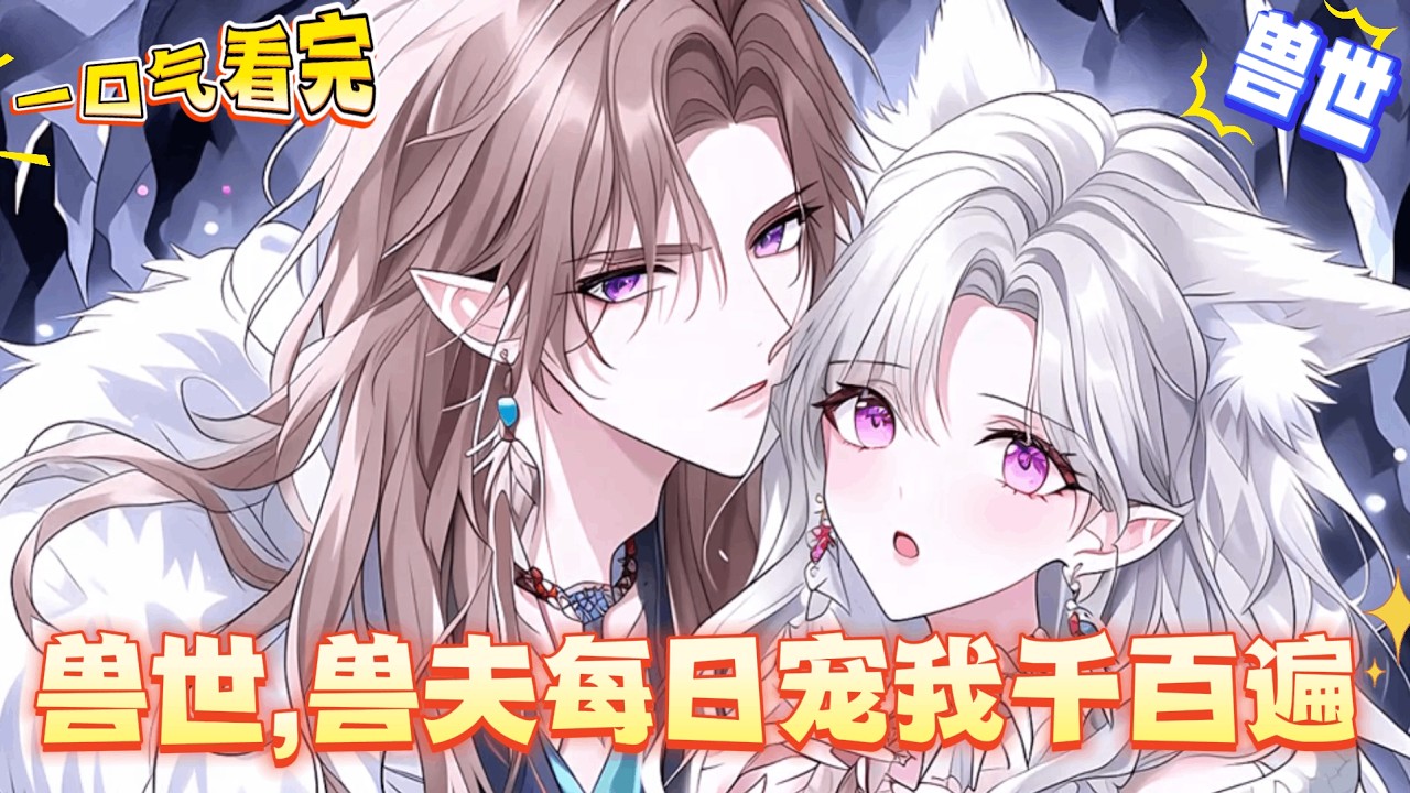 【完結文】【穿越獸世，獸夫每日寵我千百遍】不慎掉下懸崖穿越到獸世，這裡雄多雌少，男人都異常俊美，女人卻普通再普通，女主一枝獨秀，美得望塵莫及，大佬們都搶瘋了，陰柔青蟒， 溫柔白虎，中二金雕，美艷人魚。