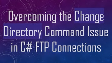 Overcoming the Change Directory Command Issue in C# FTP Connections