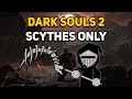 Can you beat dark souls 2 with only scythes