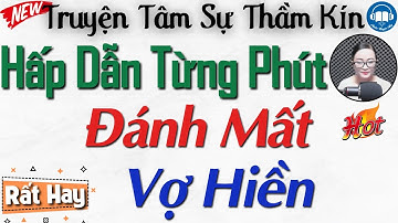 Hấp dẫn từng giây phút với câu truyện đời thực: Đánh Mất Vợ Hiền - Nghe kể truyện đêm khuya Việt Nam