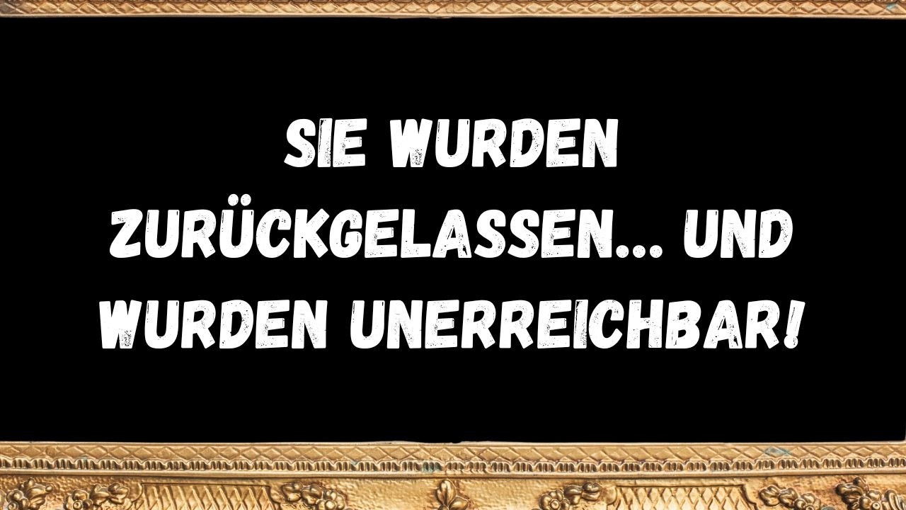 Sie wurden zurückgelassen… Und wurden unerreichbar!  BOTSCHAFT DER ENGEL