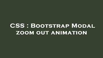 CSS : Bootstrap Modal zoom out animation