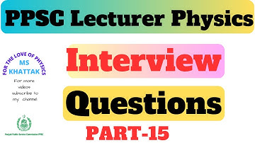 PPSC Lecturer Physics Interview  Questions  | part 15 | | FOR THE LOVE OF PHYSICS |