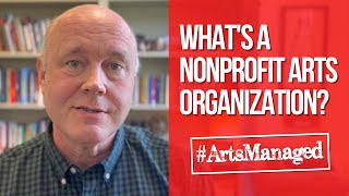 What's a Nonprofit Arts Organization? | #ArtsManaged 003
