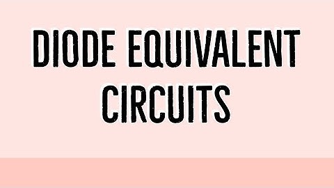 Analog Electronics - Lec 05.Diode Equivalent Circuits.