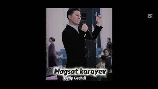 Magsat Karayev Gelip Gechdi Halk Aydym