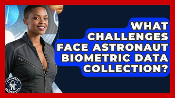 What Challenges Face Astronaut Biometric Data Collection? - All About Astronauts