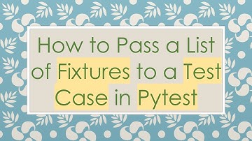 How to Pass a List of Fixtures to a Test Case in Pytest