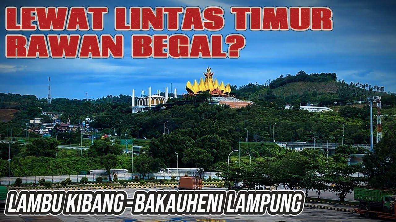 PERJALANAN PULANG LEWAT LINTAS TIMUR LAMPUNG - BAKAUHENI