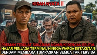 KISAH NYATA❗SUKABUMI GEMPAR RAJA PREMAN PENGUASA TERMINAL HANCUR DI TANGAN MANTAN NAPI NUSAKAMBANGAN