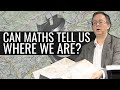 Can Maths Tell Us Where We Are?