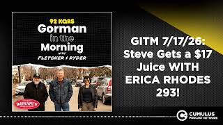 GITM 7/17/26: Steve Gets a $17 Juice WITH ERICA RHODES 293! | Gorman in the Morning