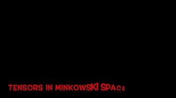 03. Tensor primer for Special Relativity: Tensors in Minkowski space