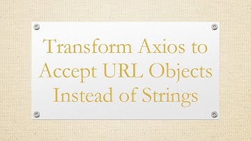 Transform Axios to Accept URL Objects Instead of Strings