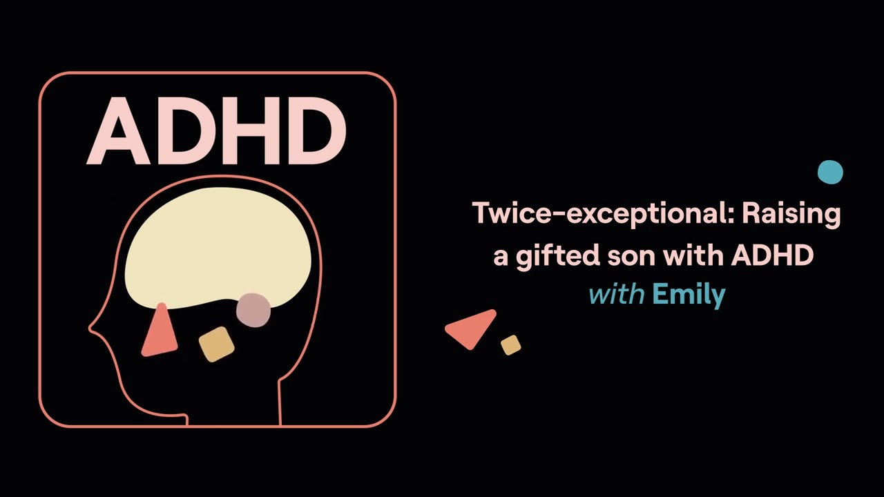 Outline Video ADHD Aha! | Twice-exceptional: Raising a gifted son with ADHD (Emily’s story)
