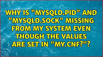 Why is "mysqld.pid" and "mysqld.sock" missing from my system even though the values are set in...