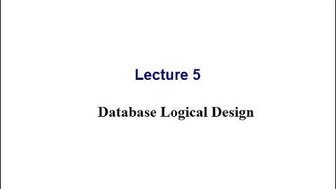 Introduction to Databases - Lecture 5: Database Logical Design- Part1/2