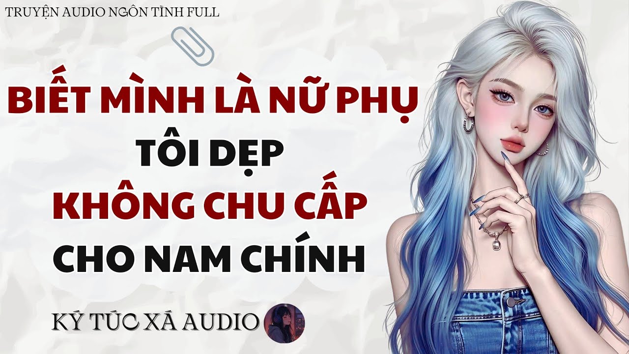[Truyện Audio Full ] BIẾT MÌNH LÀ NỮ PHỤ, TÔI DẸP KHÔNG CHU CẤP CHO NAM CHÍNH | Ký Túc Xá Audio