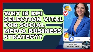 Why Is KPI Selection Vital For Social Media Business Strategy? | Social Media Business Playbook News