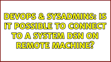 DevOps & SysAdmins: Is it possible to connect to a System DSN on remote machine? (4 Solutions!!)