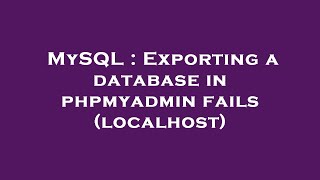 MySQL : Exporting a database in phpmyadmin fails (localhost)