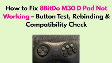 How to Fix 8BitDo M30 D Pad Not Working – Button Test, Rebinding & Compatibility Check